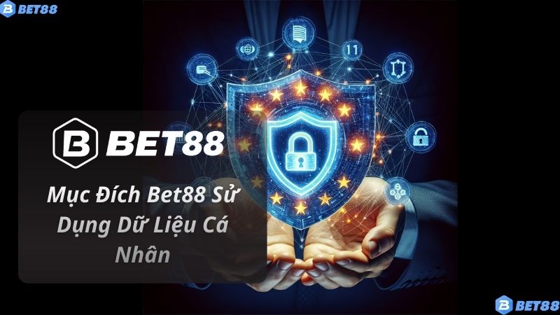 Chính Sách Bảo Mật Mục Đích Bet88 Sử Dụng Dữ Liệu Cá Nhân